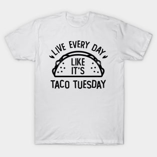 Live Every Day Like It's Taco Tuesday Funny Food T-Shirt